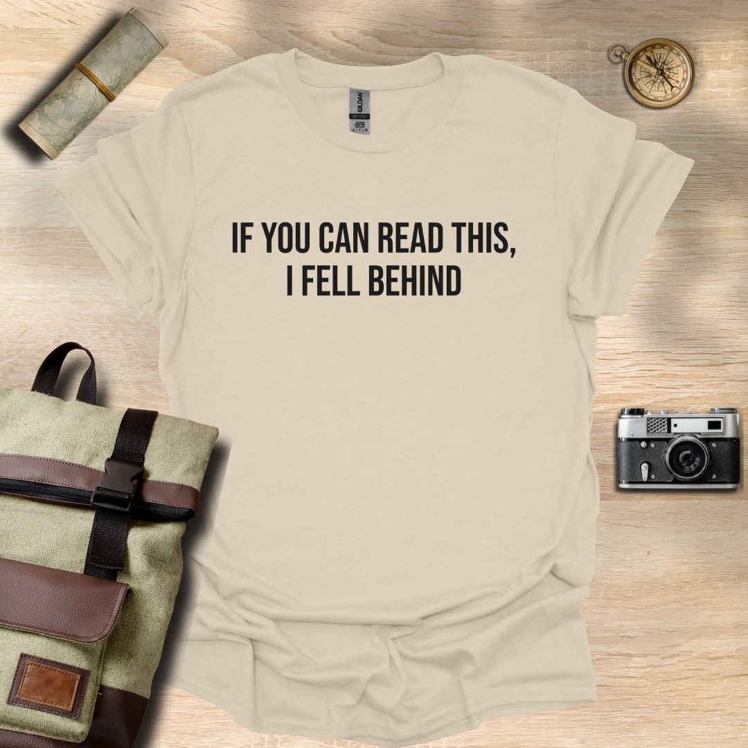 If you can read this, I fell behind T- shirt