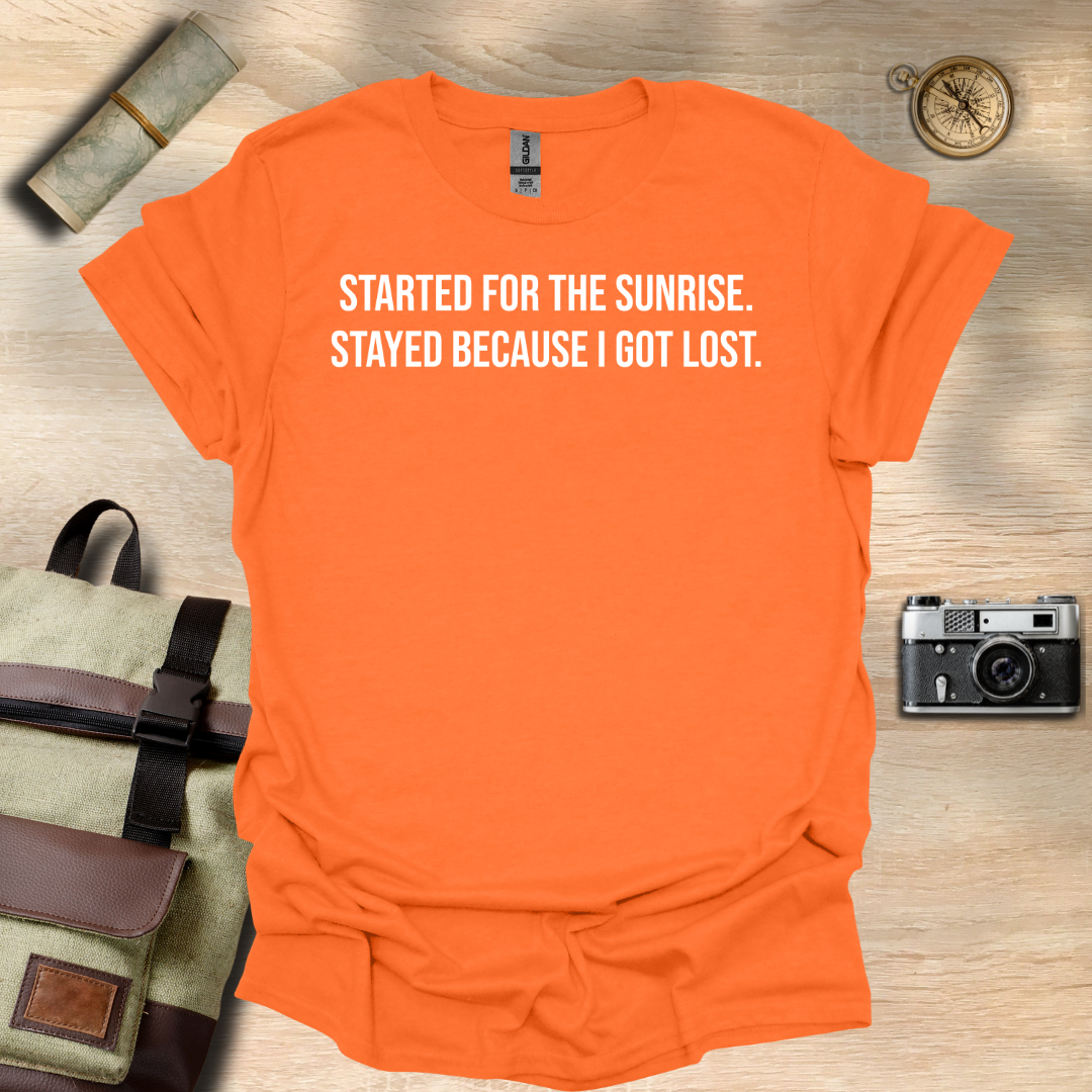 I started for the sunrise. Stayed because I got lost. T- shirt