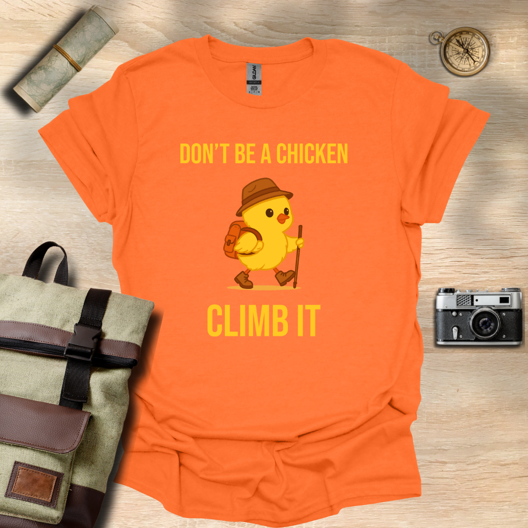Don’t be a chicken climb it T- shirt