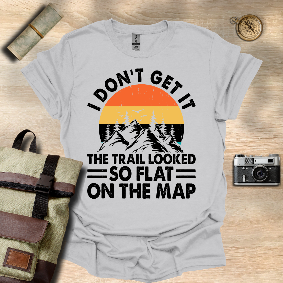 I don't get it! The trail looked so flat on the map t - shirt