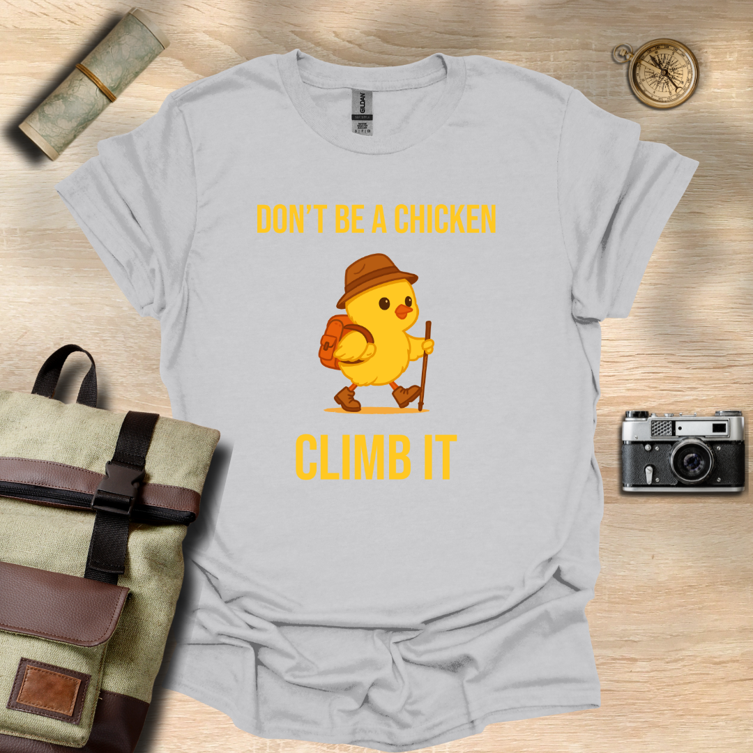 Don’t be a chicken climb it T- shirt