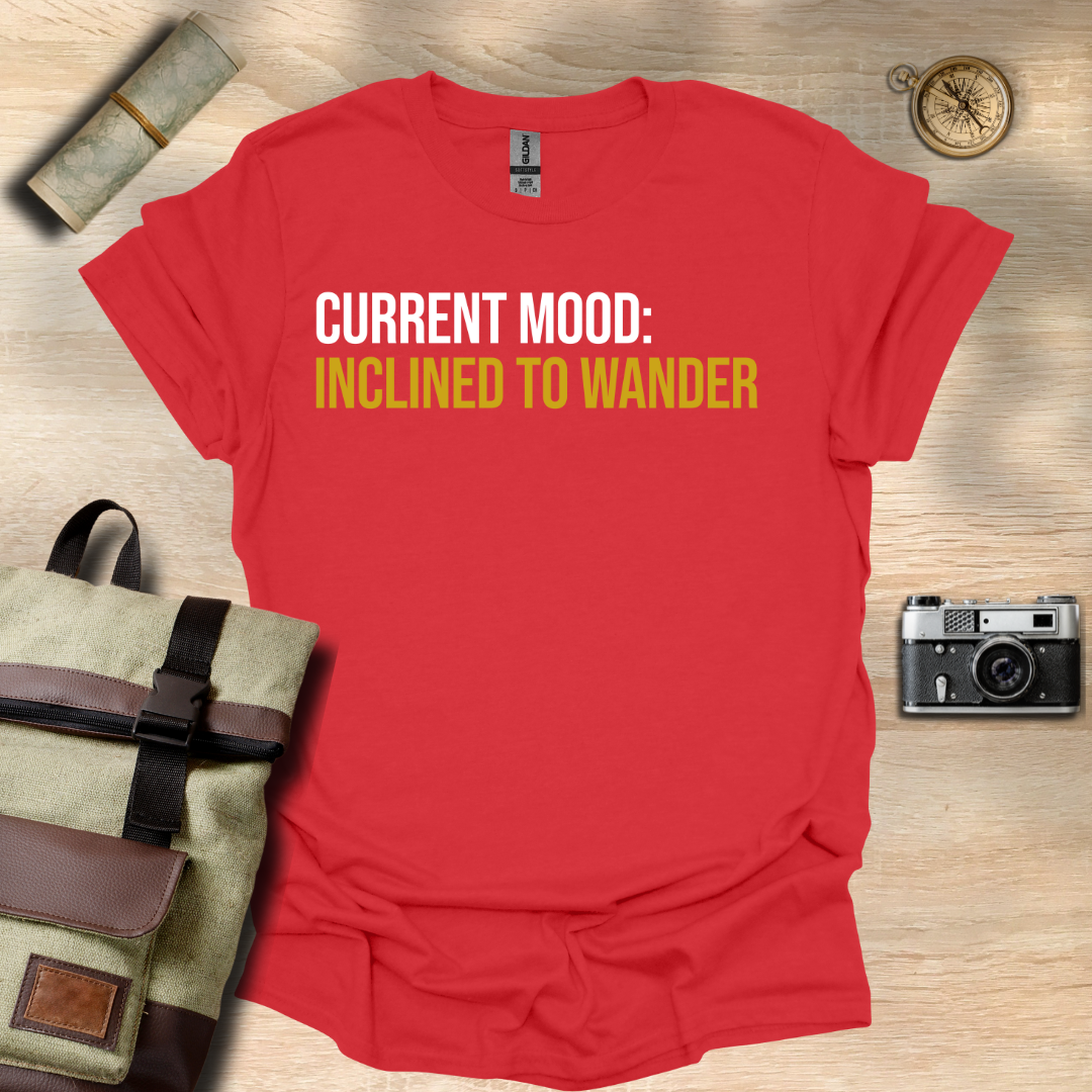 Current Mood: Inclined to wander t - shirt