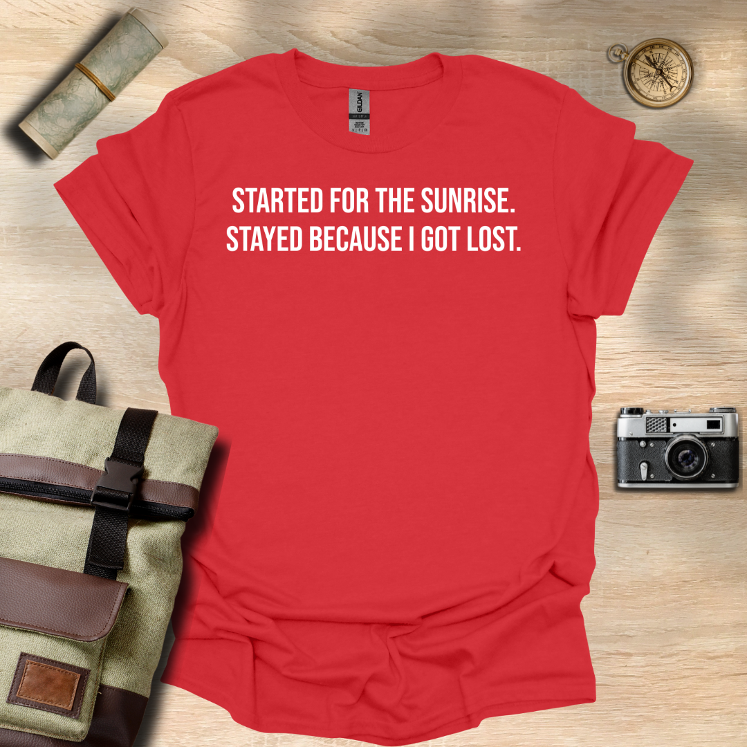 I started for the sunrise. Stayed because I got lost. T- shirt