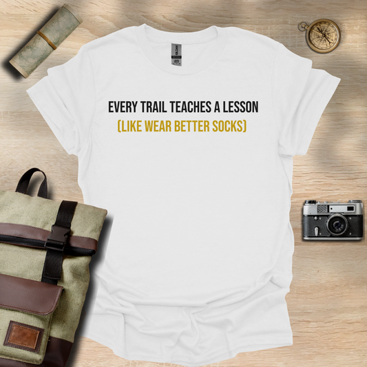 Every trail teaches a lesson (Like wear better socks) t - shirt