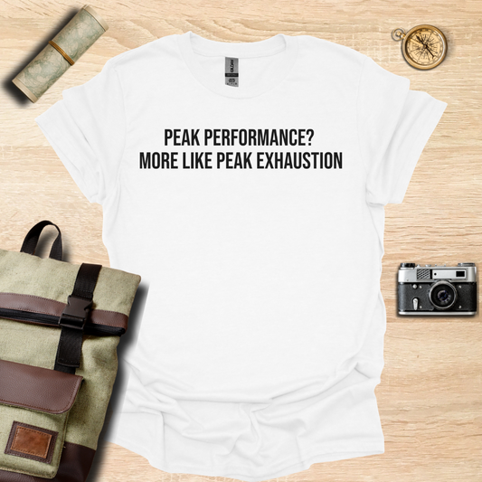 Peak performance? more like peak exhaustion. T- shirt
