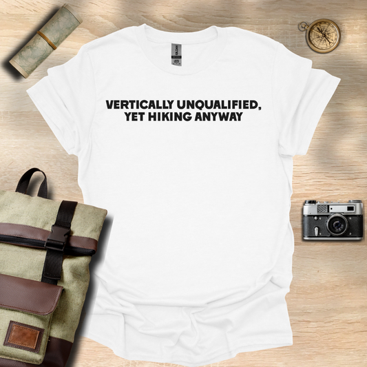 Vertically unqualified, yet hiking anyway T- shirt