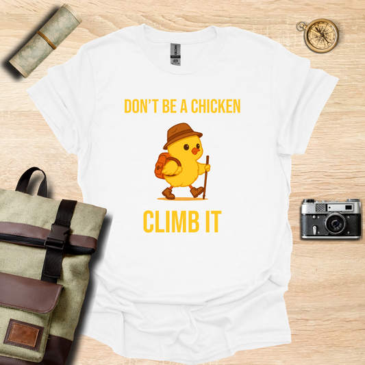 Don’t be a chicken climb it T- shirt
