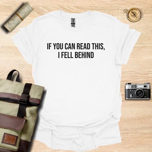 If you can read this, I fell behind T- shirt