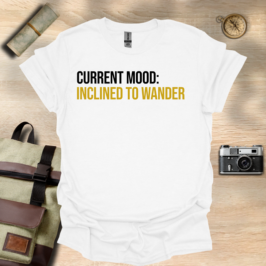 Current Mood: Inclined to wander t - shirt
