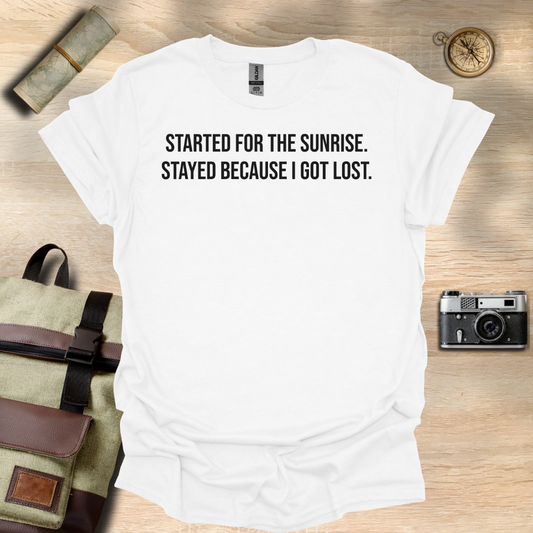 I started for the sunrise. Stayed because I got lost. T- shirt
