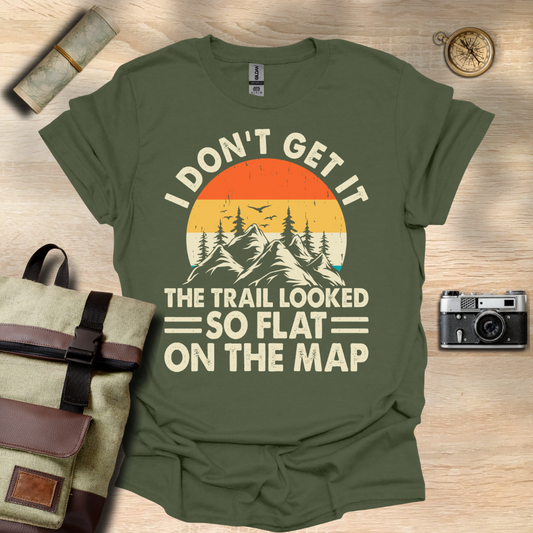 I don't get it! The trail looked so flat on the map t - shirt