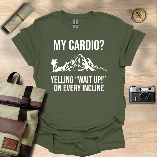 My cardio? Yelling "Wait Up!" On every incline t - shirt