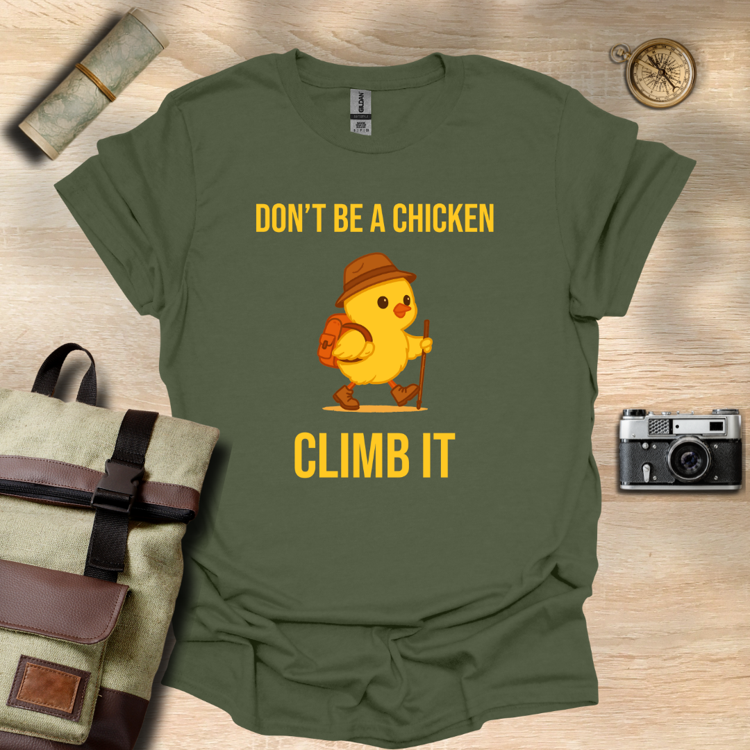 Don’t be a chicken climb it T- shirt