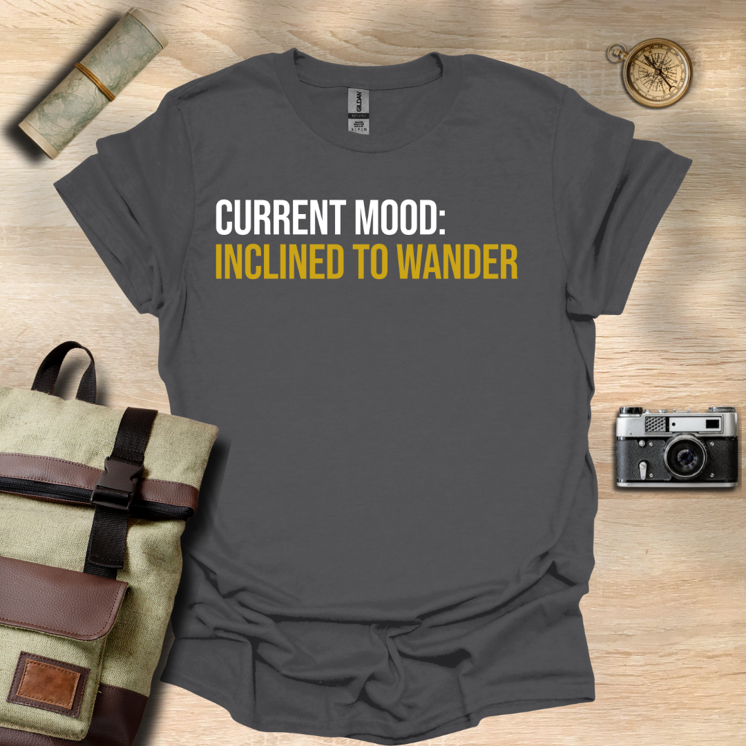 Current Mood: Inclined to wander t - shirt