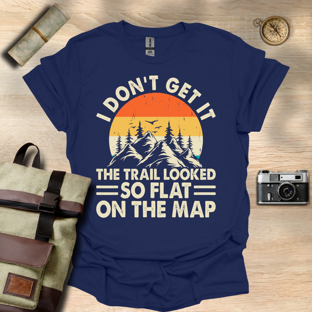 I don't get it! The trail looked so flat on the map t - shirt