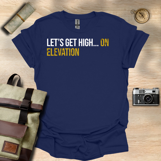 Let's get high... On elevation t - shirt