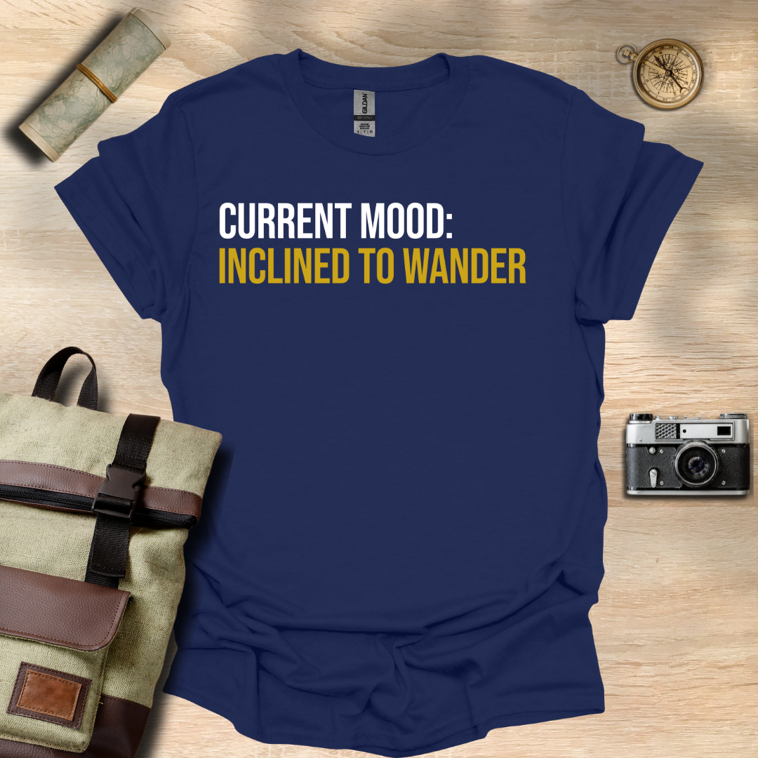 Current Mood: Inclined to wander t - shirt