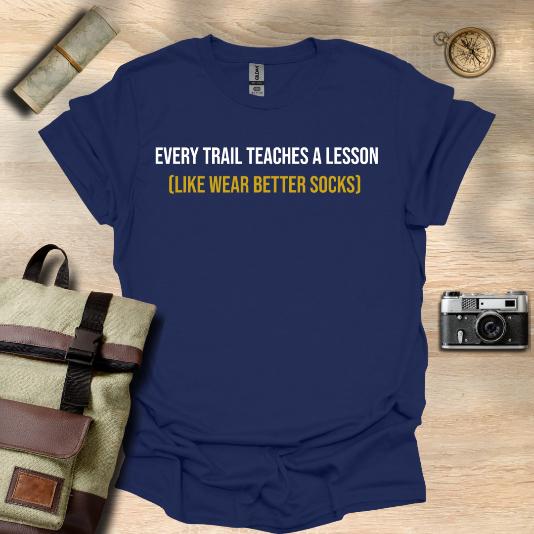 Every trail teaches a lesson (Like wear better socks) t - shirt