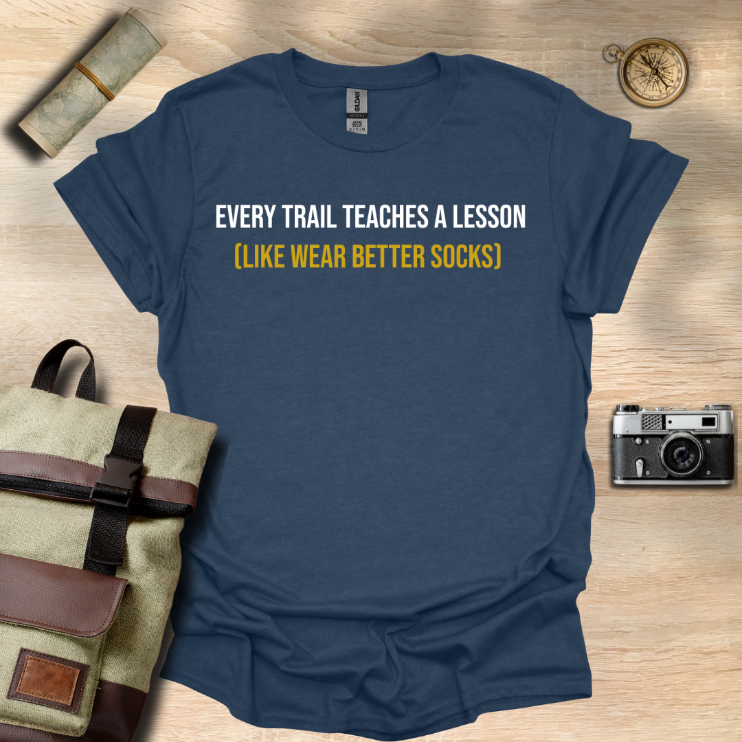 Every trail teaches a lesson (Like wear better socks) t - shirt