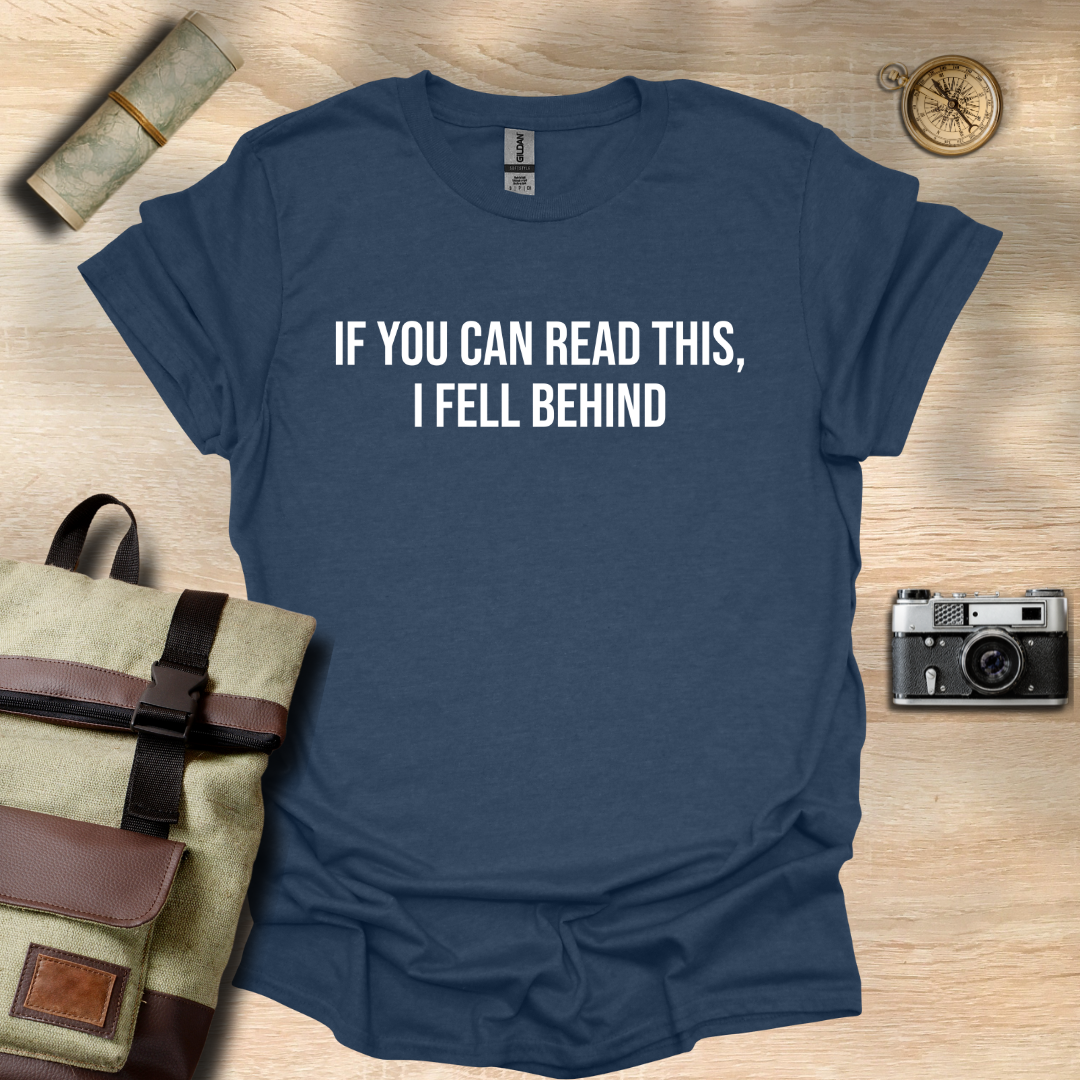 If you can read this, I fell behind T- shirt