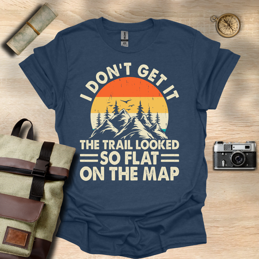 I don't get it! The trail looked so flat on the map t - shirt