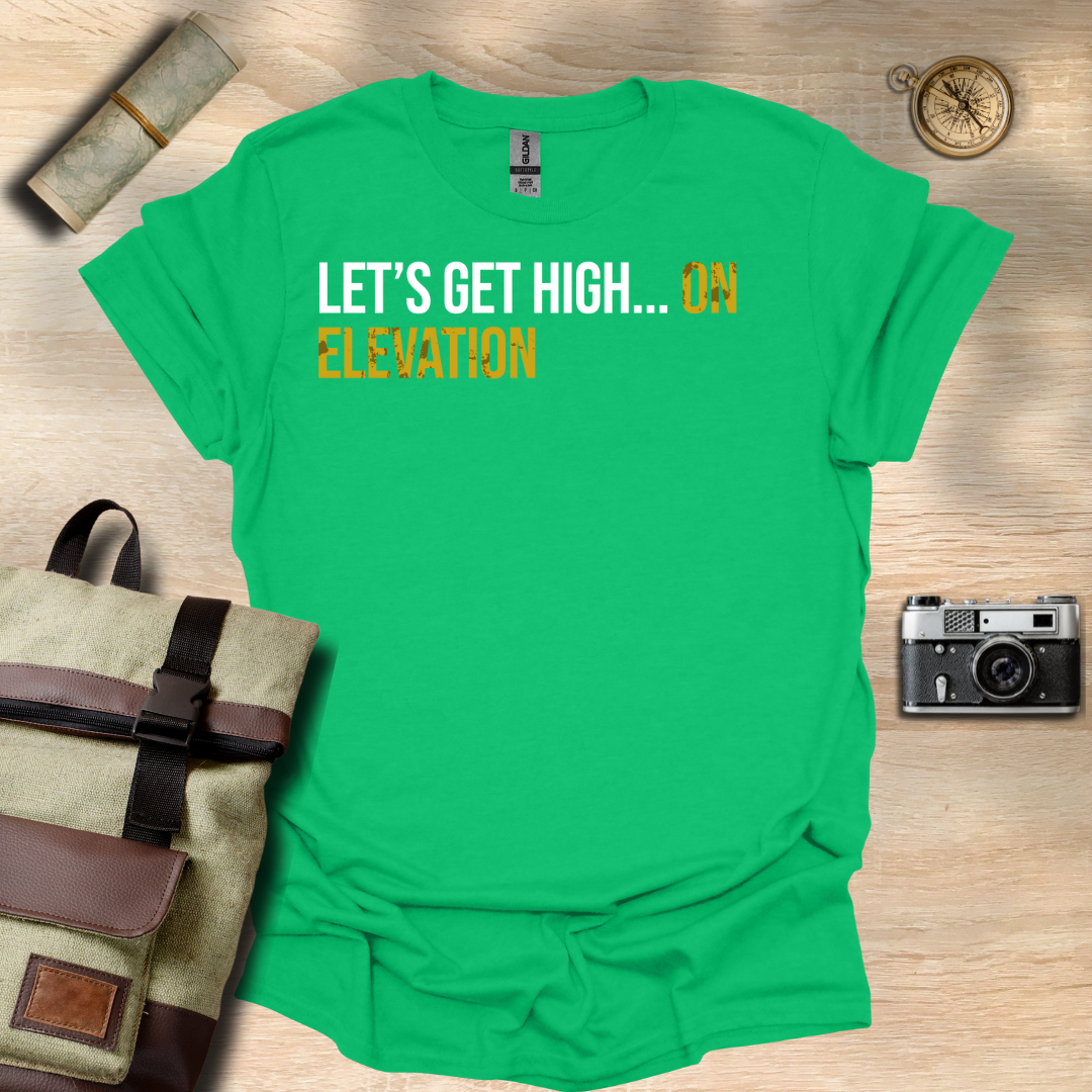 Let's get high... On elevation t - shirt