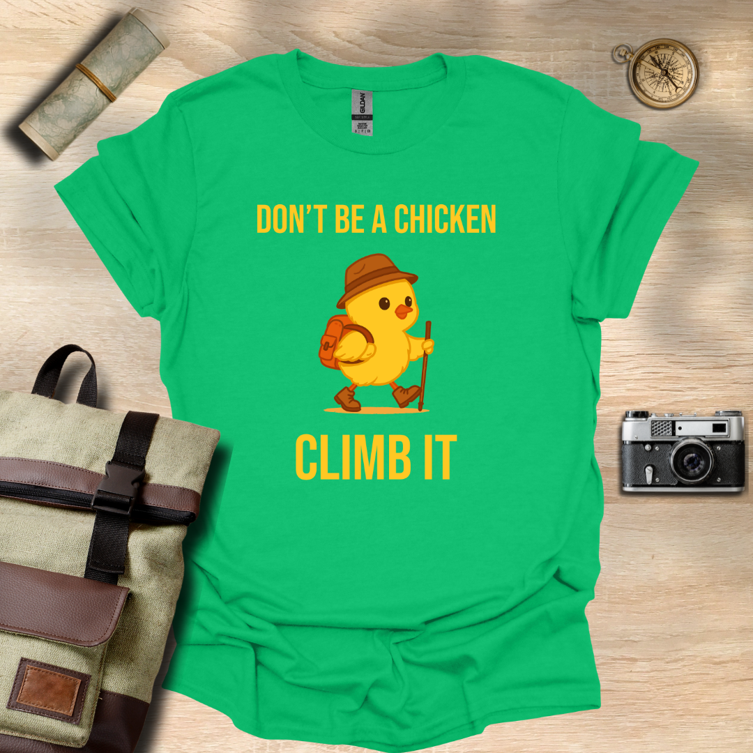 Don’t be a chicken climb it T- shirt