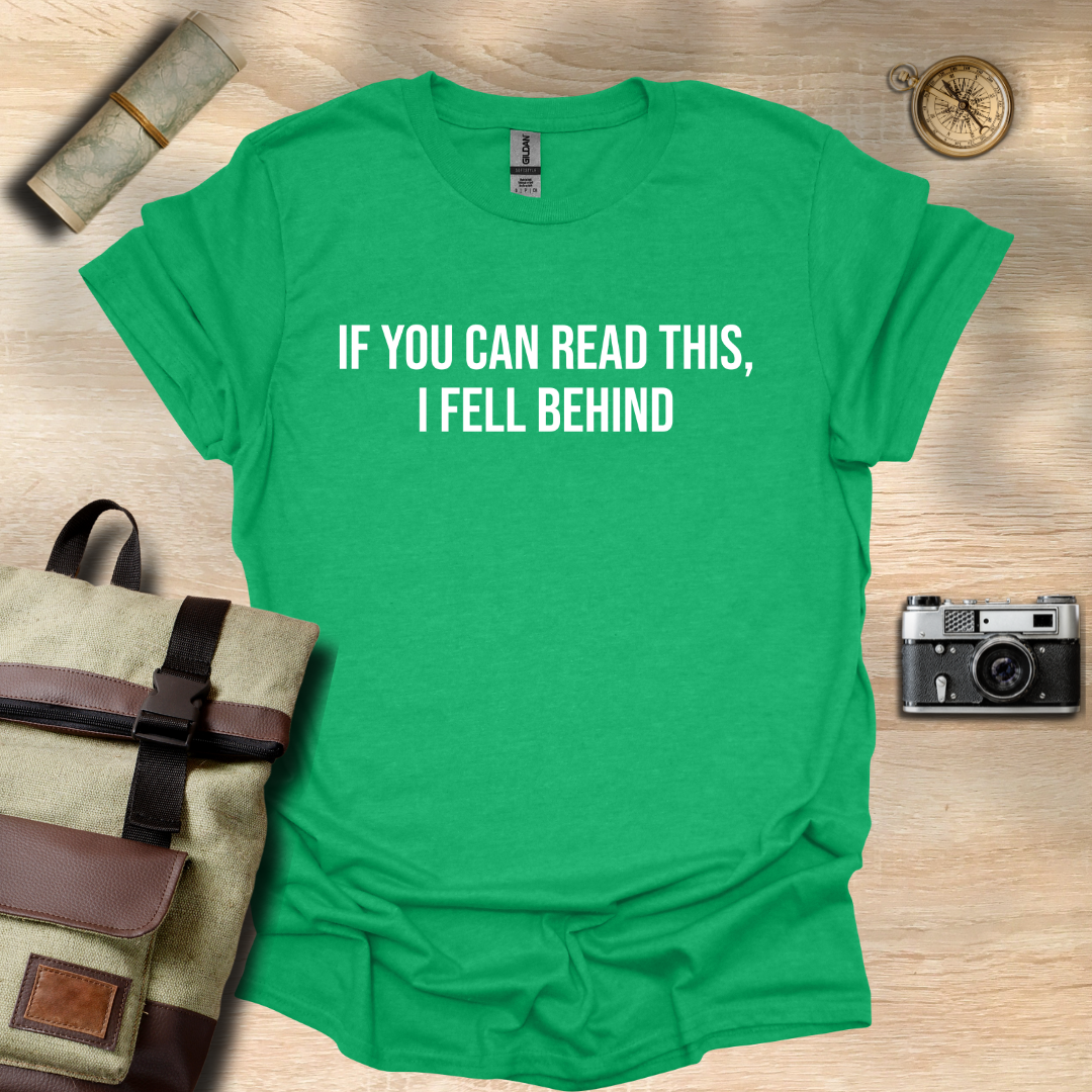 If you can read this, I fell behind T- shirt