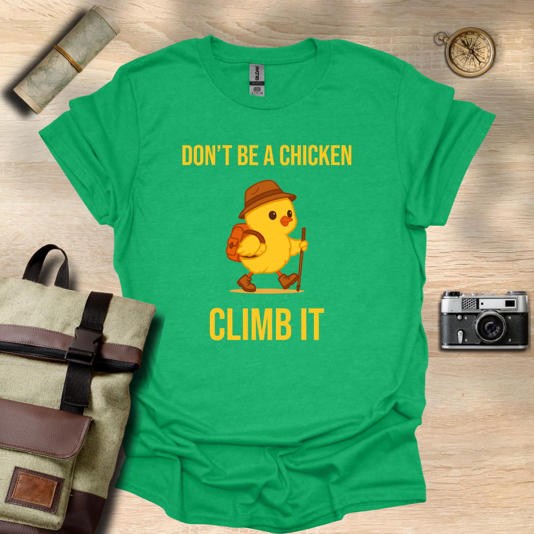 Don’t be a chicken climb it T- shirt