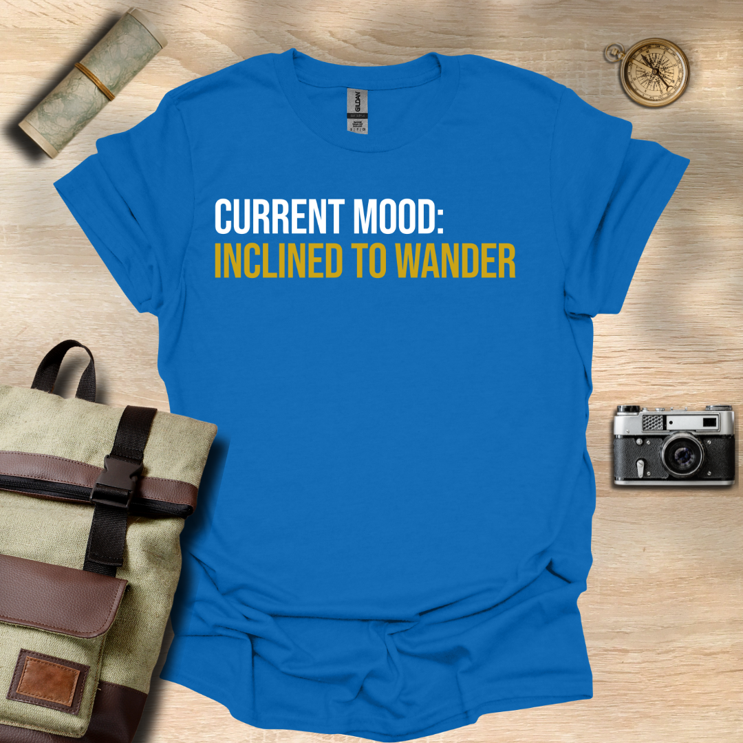 Current Mood: Inclined to wander t - shirt