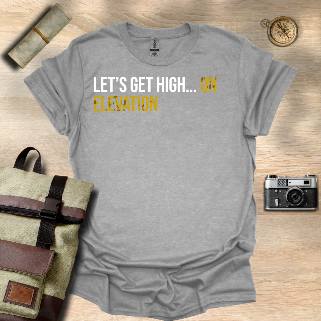 Let's get high... On elevation t - shirt