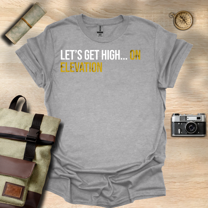 Let's get high... On elevation t - shirt