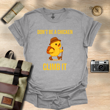Don’t be a chicken climb it T- shirt