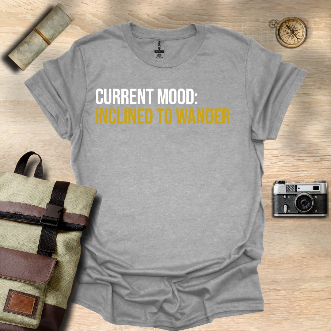 Current Mood: Inclined to wander t - shirt