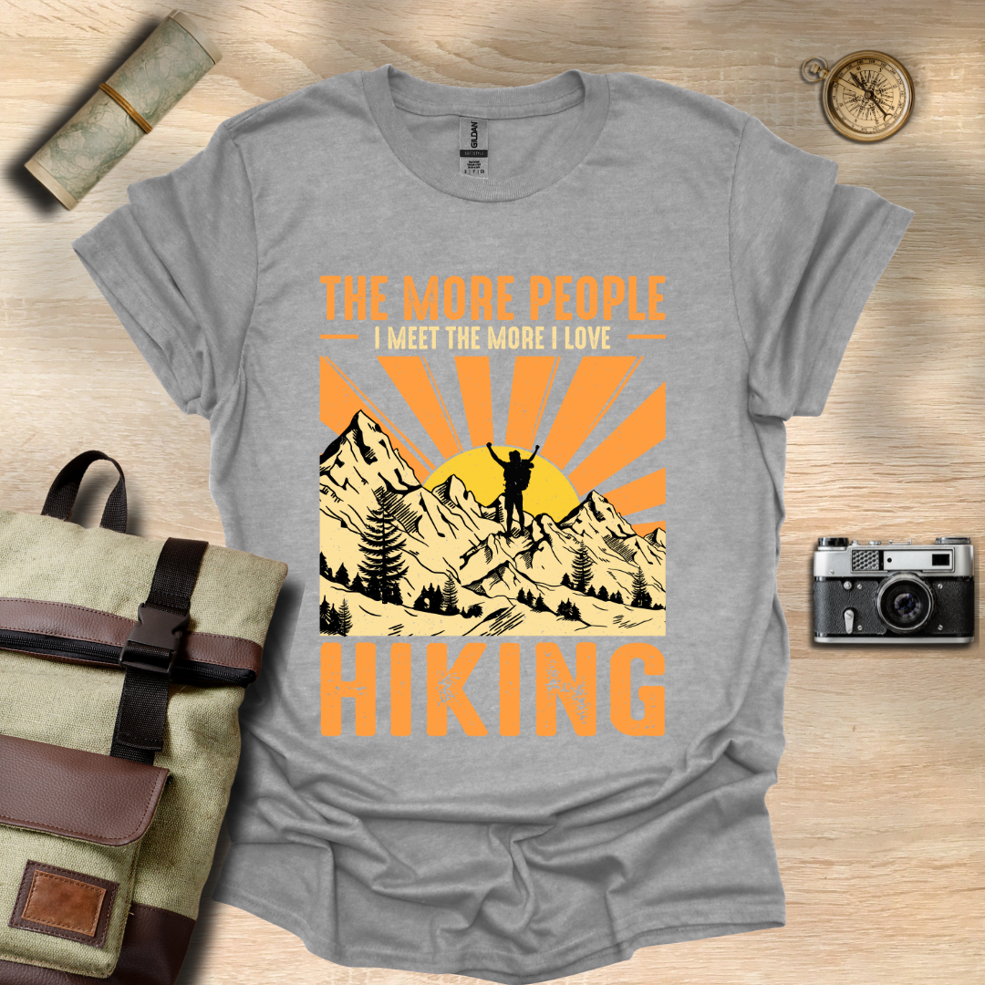 The more people I meet the more I love hiking t - shirt