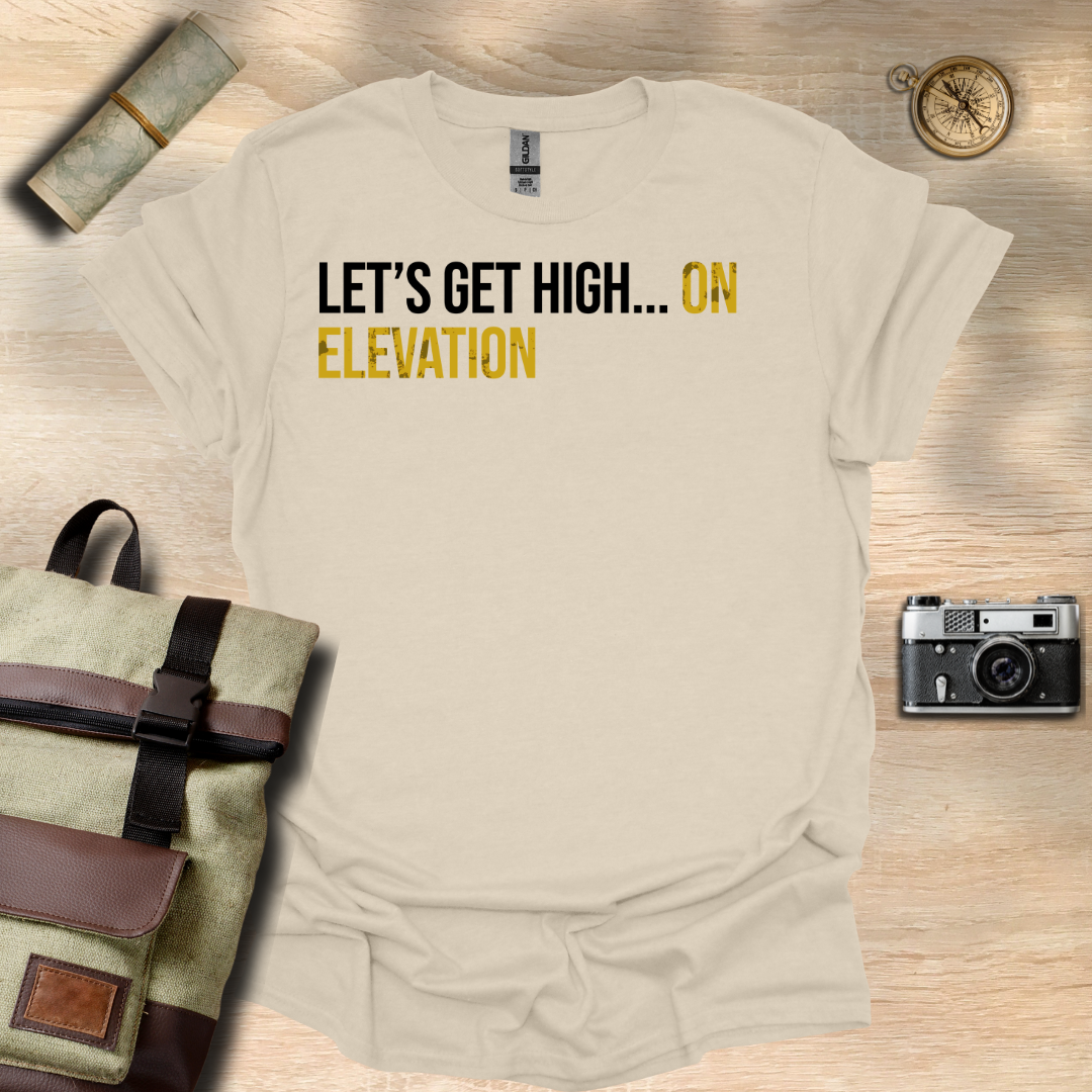 Let's get high... On elevation t - shirt