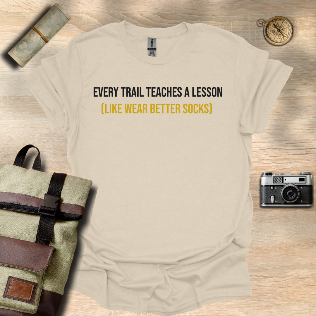 Every trail teaches a lesson (Like wear better socks) t - shirt
