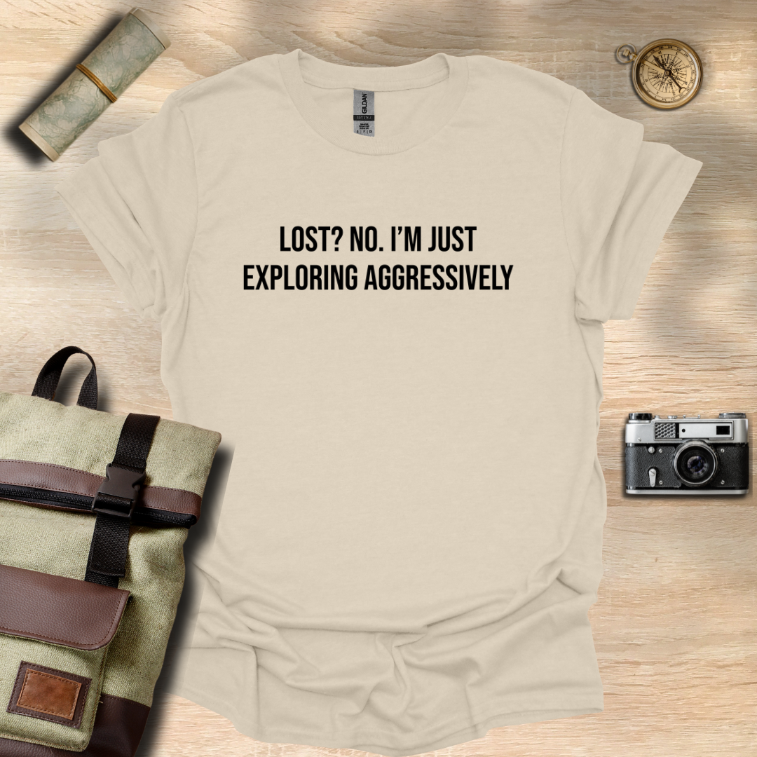 Lost? No. I’m just exploring aggressively T- shirt
