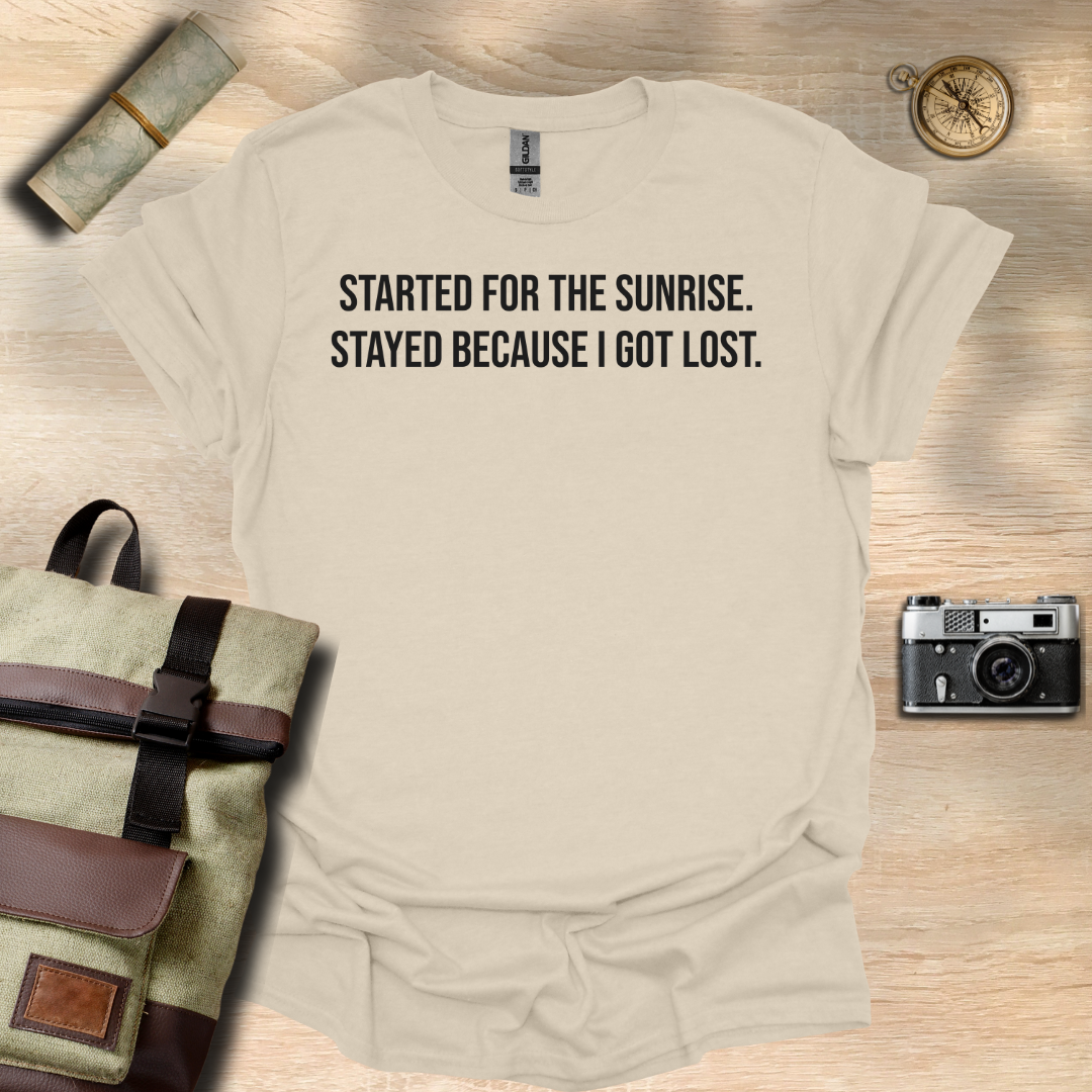 I started for the sunrise. Stayed because I got lost. T- shirt
