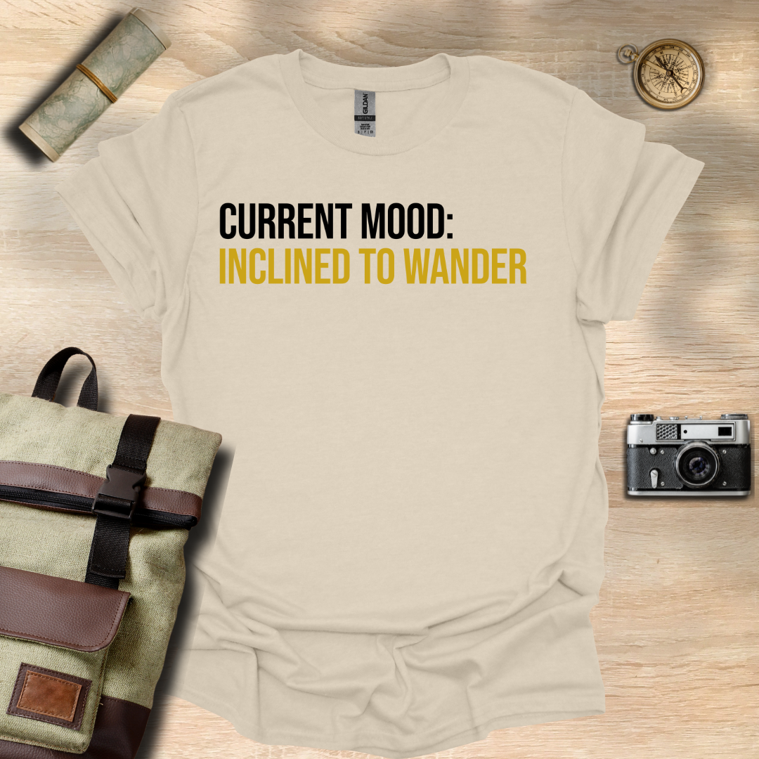Current Mood: Inclined to wander t - shirt