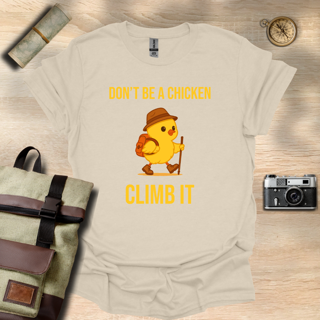 Don’t be a chicken climb it T- shirt