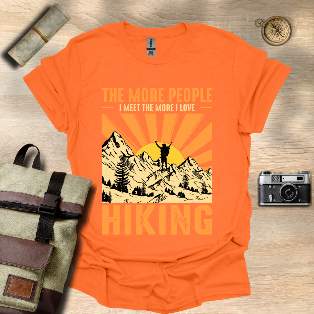 The more people I meet the more I love hiking t - shirt