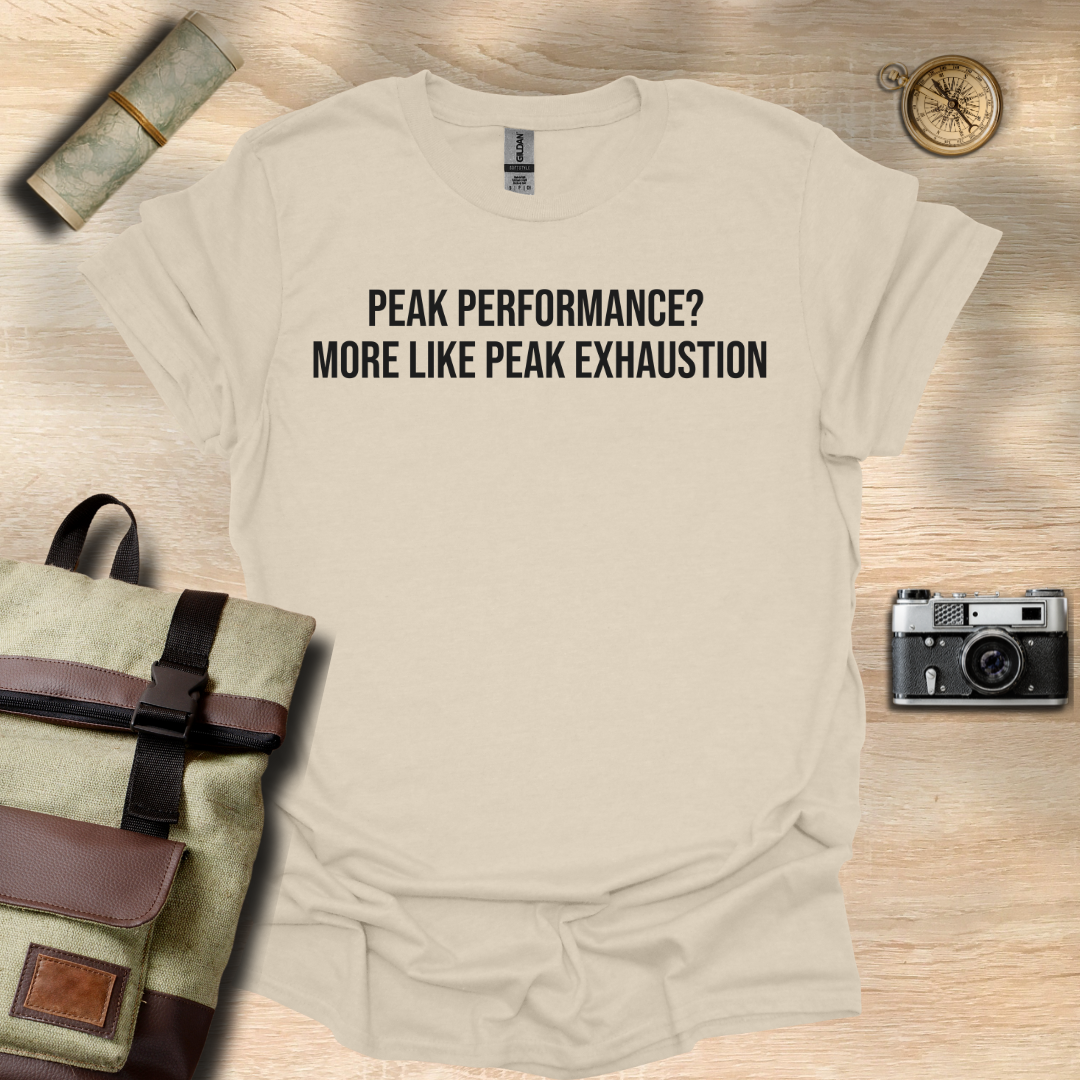 Peak performance? more like peak exhaustion. T- shirt