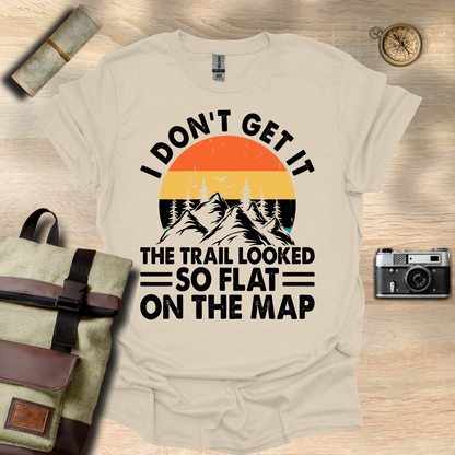 I don't get it! The trail looked so flat on the map t - shirt