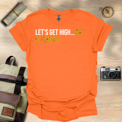Let's get high... On elevation t - shirt