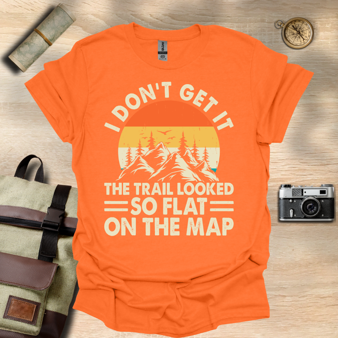I don't get it! The trail looked so flat on the map t - shirt