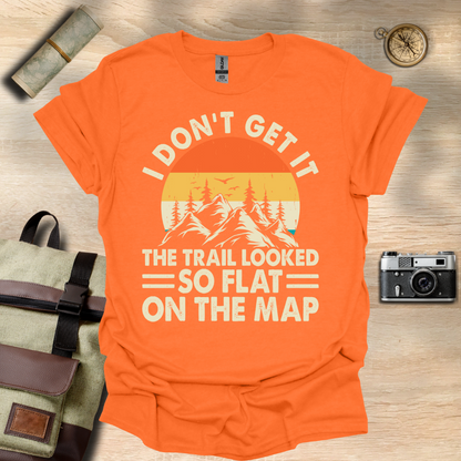 I don't get it! The trail looked so flat on the map t - shirt