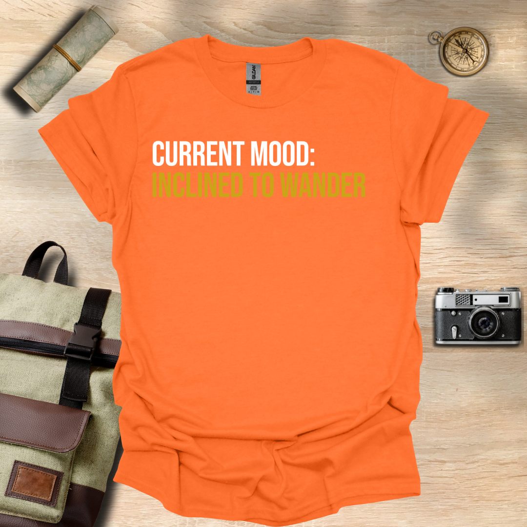 Current Mood: Inclined to wander t - shirt