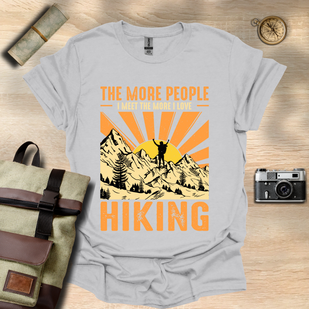 The more people I meet the more I love hiking t - shirt