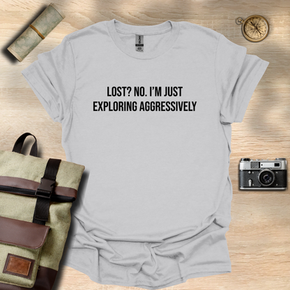 Lost? No. I’m just exploring aggressively T- shirt